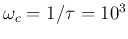 $\omega_c=1/\tau=10^3$