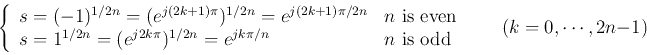 \begin{displaymath}
\left\{\begin{array}{ll}
s=(-1)^{1/2n}=(e^{j(2k+1)\pi})^{1...
...$n$ is odd}
\end{array}\right.\;\;\;\;\;\;(k=0,\cdots,2n-1)
\end{displaymath}