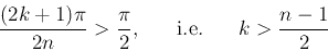 \begin{displaymath}
\frac{(2k+1)\pi}{2n}>\frac{\pi}{2},\;\;\;\;\;\;\mbox{i.e.}\;\;\;\;\;\;
k>\frac{n-1}{2}
\end{displaymath}