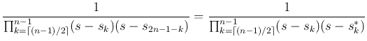 $\displaystyle \frac{1}{\prod_{k=\left\lceil (n-1)/2 \right\rceil}^{n-1} (s-s_k)...
...)}
=\frac{1}{\prod_{k=\left\lceil (n-1)/2 \right\rceil}^{n-1}(s-s_k)(s-s_k^*)}$