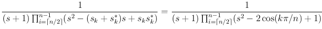 $\displaystyle \frac{1}{(s+1)\prod_{i=\left\lceil n/2 \right\rceil}^{n-1}(s^2-(s...
...frac{1}{(s+1)\prod_{i=\left\lceil n/2 \right\rceil}^{n-1}(s^2-2\cos(k\pi/n)+1)}$