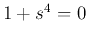 $1+s^4=0$