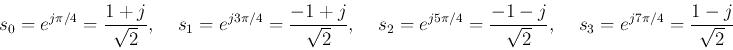 \begin{displaymath}
s_0=e^{j\pi/4}=\frac{1+j}{\sqrt{2}},\;\;\;\;
s_1=e^{j3\pi/...
...1-j}{\sqrt{2}},\;\;\;\;
s_3=e^{j7\pi/4}=\frac{1-j}{\sqrt{2}}
\end{displaymath}