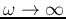 $\omega\rightarrow \infty$
