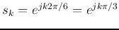 $s_k=e^{j k2\pi/6}=e^{j k\pi/3}$