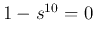 $1-s^{10}=0$