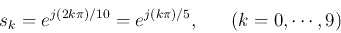 \begin{displaymath}
s_k=e^{j(2k\pi)/10}=e^{j(k\pi)/5},\;\;\;\;\;\;(k=0,\cdots,9)
\end{displaymath}