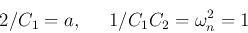 \begin{displaymath}
2/C_1=a,\;\;\;\;\;1/C_1C_2=\omega_n^2=1
\end{displaymath}