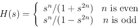\begin{displaymath}
H(s)=\left\{\begin{array}{cc}s^n/(1+s^{2n}) & \mbox{$n$ is even}\\
s^n/(1-s^{2n}) & \mbox{$n$ is odd}\end{array}\right.
\end{displaymath}