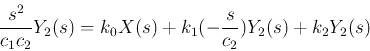 \begin{displaymath}\frac{s^2}{c_1c_2} Y_2(s)=k_0X(s)+k_1(-\frac{s}{c_2})Y_2(s)+k_2Y_2(s) \end{displaymath}