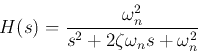 \begin{displaymath}
H(s)=\frac{\omega_n^2}{s^2+2\zeta \omega_n s+\omega_n^2}
\end{displaymath}