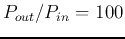 $P_{out}/P_{in}=100$