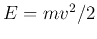 $E=mv^2/2$