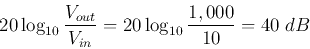 \begin{displaymath}20 \log_{10} \frac{V_{out}}{V_{in}}=20 \log_{10} \frac{1,000}{10}=40\; dB \end{displaymath}