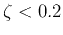 $\zeta<0.2$