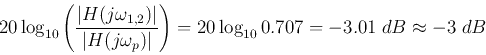 \begin{displaymath}20 \log_{10} \left( \frac{ \vert H(j\omega_{1,2})\vert}{\vert...
...p) \vert} \right)
=20 \log_{10} 0.707=-3.01\;dB \approx -3\;dB \end{displaymath}
