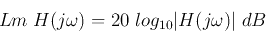 \begin{displaymath}Lm\; H(j\omega)=20 \;log_{10} \vert H(j\omega)\vert\;dB \end{displaymath}