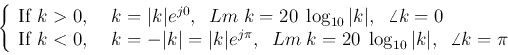 \begin{displaymath}\left\{ \begin{array}{l}
\mbox{If $k>0, \;\;\;\;k=\vert k\ve...
...\log_{10}\vert k\vert,\;\;\angle k=\pi$}
\end{array} \right. \end{displaymath}