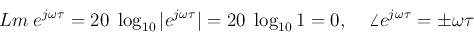 \begin{displaymath}Lm \;e^{ j\omega \tau}=20\;\log_{10} \vert e^{ j\omega \tau}\...
...g_{10} 1=0,\;\;\;\;
\angle e^{ j\omega \tau} =\pm \omega \tau \end{displaymath}