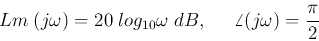 \begin{displaymath}Lm\; (j\omega)=20\; log_{10} \omega\;dB,\;\;\;\;\;\angle(j\omega)=\frac{\pi}{2} \end{displaymath}