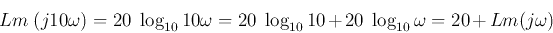 \begin{displaymath}Lm\; (j10\omega)=20\; \log_{10} 10\omega=20 \;\log_{10} 10+20\;\log_{10}\omega
=20+Lm(j\omega) \end{displaymath}