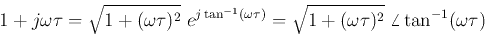 \begin{displaymath}1+j\omega \tau=\sqrt{1+(\omega \tau)^2}\;e^{j\tan^{-1}(\omega \tau)}
=\sqrt{1+(\omega \tau)^2}\;\angle \tan^{-1}(\omega \tau) \end{displaymath}