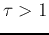 $\omage\tau>1$