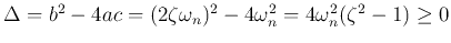 $\Delta=b^2-4ac=(2\zeta\omega_n)^2-4\omega_n^2=4\omega^2_n(\zeta^2-1)\ge 0$
