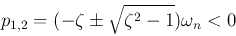 \begin{displaymath}p_{1,2}=(-\zeta\pm\sqrt{\zeta^2-1})\omega_n < 0 \end{displaymath}