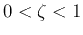 $0<\zeta<1$