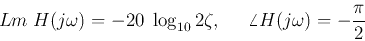 \begin{displaymath}Lm\;H(j\omega)=-20\;\log_{10} 2\zeta,\;\;\;\;\;\angle H(j\omega)=-\frac{\pi}{2} \end{displaymath}