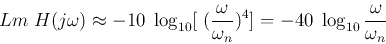 \begin{displaymath}Lm\;H(j\omega)\approx-10\;\log_{10}[\; (\frac{\omega}{\omega_n})^4 ]
=-40 \;\log_{10} \frac{\omega}{\omega_n} \end{displaymath}