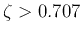 $\zeta>0.707$