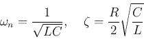 \begin{displaymath}\omega_n=\frac{1}{\sqrt{LC}},\;\;\;\;\zeta=\frac{R}{2}\sqrt{\frac{C}{L}} \end{displaymath}