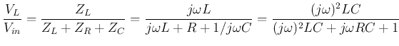 $\displaystyle \frac{V_L}{V_{in}}=\frac{Z_L}{Z_L+Z_R+Z_C}
=\frac{j\omega L}{j\omega L+R+1/j\omega C}
=\frac{(j\omega)^2 LC}{(j\omega)^2 LC+j\omega RC+1}$