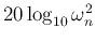 $20\log_{10} \omega_n^2$