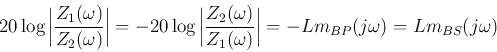 \begin{displaymath}
20\log \bigg\vert \frac{Z_1(\omega)}{Z_2(\omega)} \bigg\ver...
...{Z_1(\omega)} \bigg\vert
=-Lm_{BP}(j\omega)=Lm_{BS}(j\omega)
\end{displaymath}