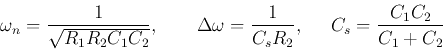\begin{displaymath}
\omega_n=\frac{1}{\sqrt{R_1R_2C_1C_2}},\;\;\;\;\;\;\;
\Delta\omega=\frac{1}{C_sR_2},\;\;\;\;\;
C_s=\frac{C_1C_2}{C_1+C_2}
\end{displaymath}