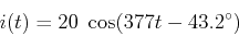 \begin{displaymath}i(t)=20\;\cos(377 t-43.2^\circ) \end{displaymath}