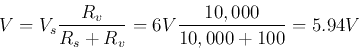 \begin{displaymath}V=V_s \frac{R_v}{R_s+R_v}=6V \frac{10,000}{10,000+100}=5.94 V \end{displaymath}