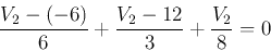 \begin{displaymath}
\frac{V_2-(-6)}{6}+\frac{V_2-12}{3}+\frac{V_2}{8}=0
\end{displaymath}