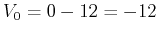 $V_0=0-12=-12$
