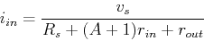 \begin{displaymath}i_{in}=\frac{v_s}{R_s+(A+1)r_{in}+r_{out}} \end{displaymath}