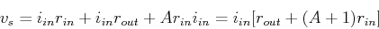 \begin{displaymath}v_s=i_{in} r_{in} +i_{in} r_{out} +A r_{in} i_{in}
=i_{in}[r_{out}+(A+1) r_{in}] \end{displaymath}