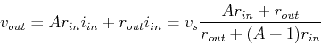 \begin{displaymath}v_{out}=A r_{in} i_{in}+r_{out}i_{in}
=v_s\frac{A r_{in}+r_{out}}{r_{out}+(A+1) r_{in}} \end{displaymath}
