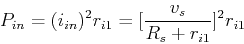 \begin{displaymath}P_{in}=(i_{in})^2 r_{i1}=[\frac{v_s}{R_s+r_{i1}}]^2 r_{i1} \end{displaymath}