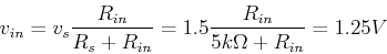 \begin{displaymath}v_{in}=v_s \frac{R_{in}}{R_s+R_{in}}
=1.5 \frac{R_{in}}{5 k\Omega +R_{in}}=1.25 V \end{displaymath}