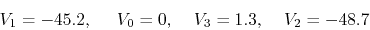\begin{displaymath}V_1=-45.2,\;\;\;\;\;V_0=0,\;\;\;\;V_3=1.3,\;\;\;\;V_2=-48.7 \end{displaymath}