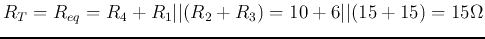 $R_T=R_{eq}=R_4+R_1\vert\vert(R_2+R_3)=10+6\vert\vert(15+15)=15\Omega$