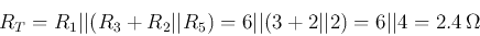 \begin{displaymath}
R_T=R_1\vert\vert(R_3+R_2\vert\vert R_5)=6\vert\vert(3+2\vert\vert 2)=6\vert\vert 4=2.4\,\Omega
\end{displaymath}